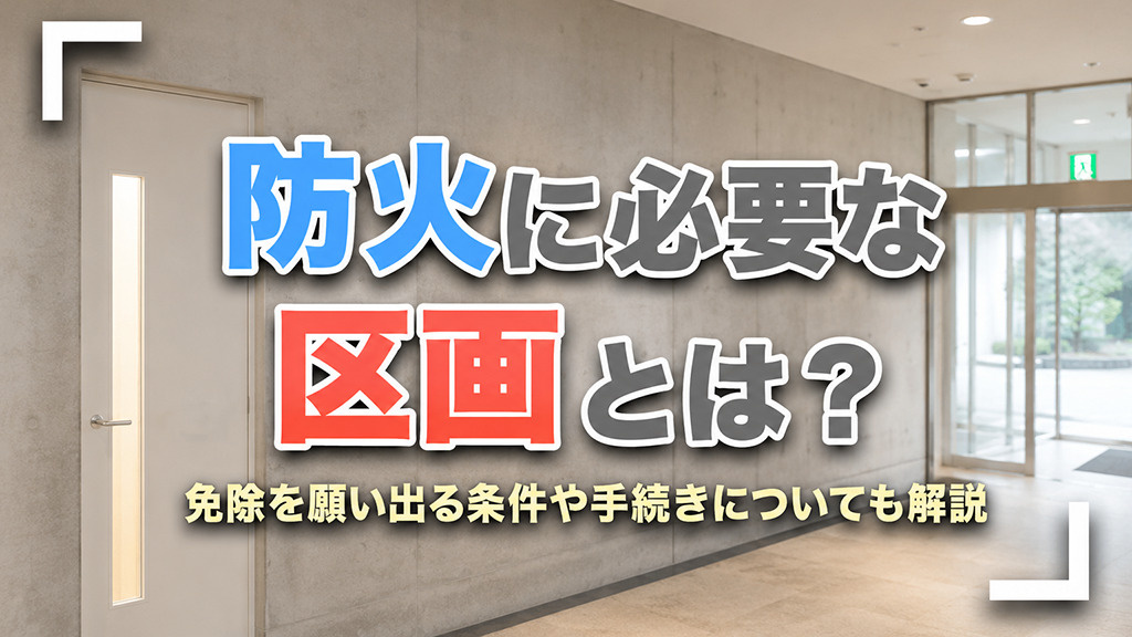 防火に必要な区画とは?免除を願い出る条件や手続きについても解説