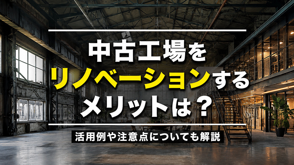 中古工場をリノベーションするメリットは?活用例や注意点についても解説