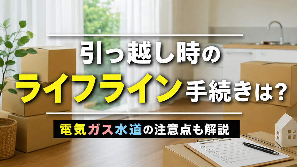 引っ越し時のライフライン手続きは?電気ガス水道の注意点も解説