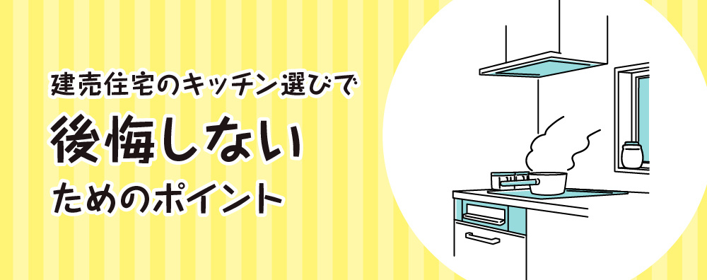 建売住宅のキッチン選びで後悔しないためのポイント