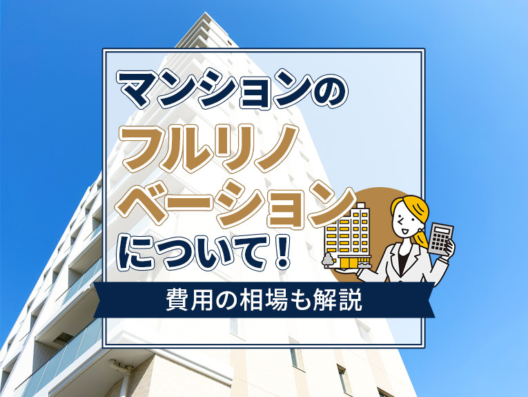 マンションのフルリノベーションについて!費用の相場も解説