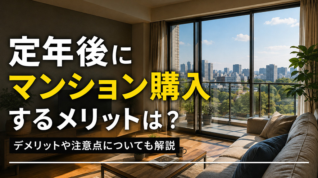 定年後にマンション購入するメリットは?デメリットや注意点についても解説