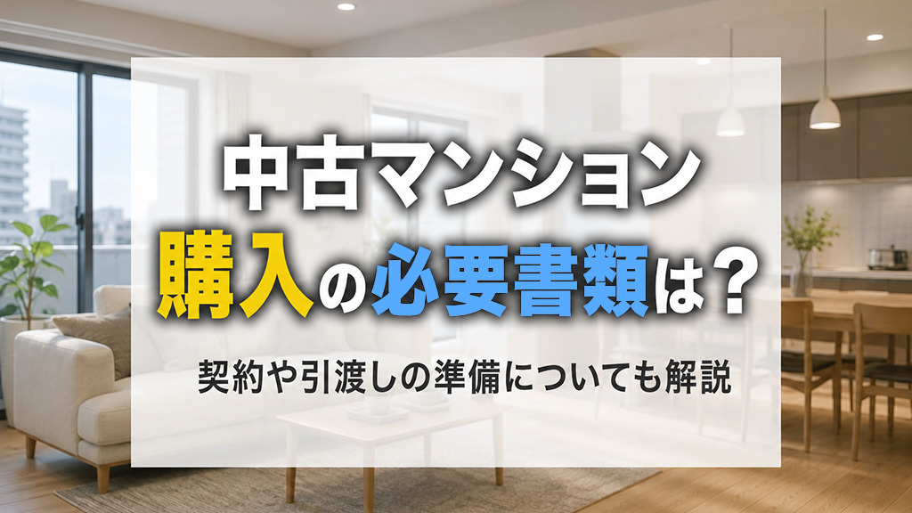 中古マンション購入の必要書類は?契約や引渡しの準備についても解説
