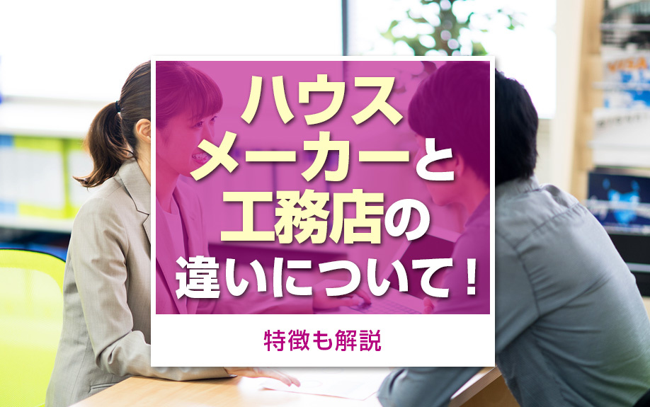 ハウスメーカーと工務店の違いについて!特徴も解説