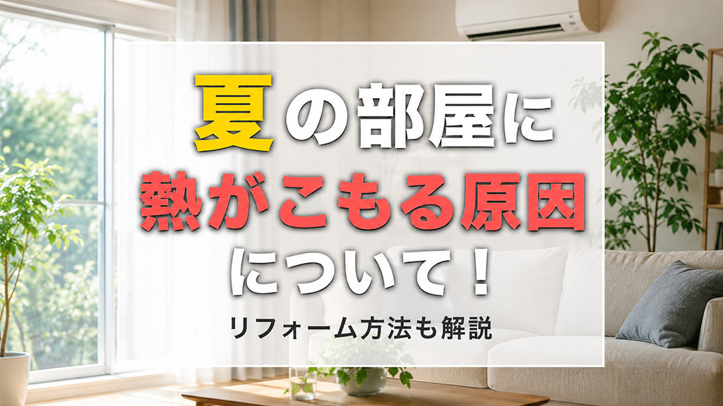 夏の部屋に熱がこもる原因について!リフォーム方法も解説