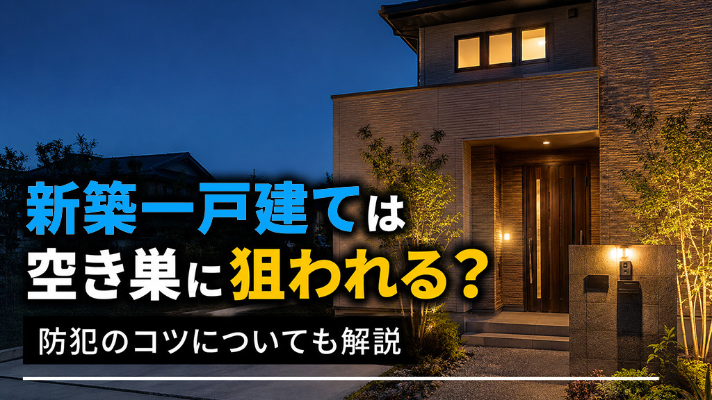 新築一戸建ては空き巣に狙われる?防犯のコツについても解説