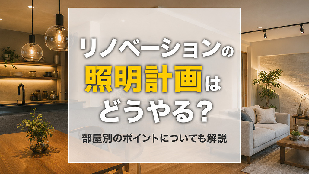 リノベーションの照明計画はどうやる?部屋別のポイントについても解説