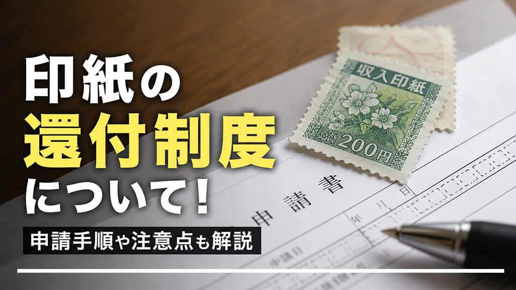 印紙の還付制度について!申請手順や注意点も解説
