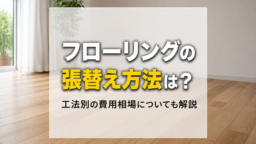 フローリングの張替え方法は?工法別の費用相場についても解説