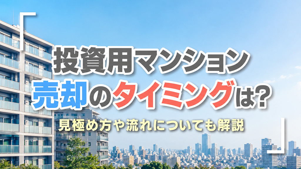 投資用マンション売却のタイミングは?見極め方や流れについても解説