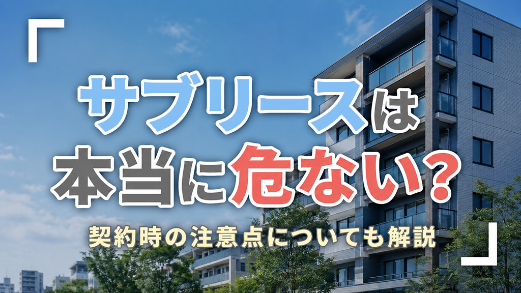 サブリースは本当に危ない?契約時の注意点についても解説