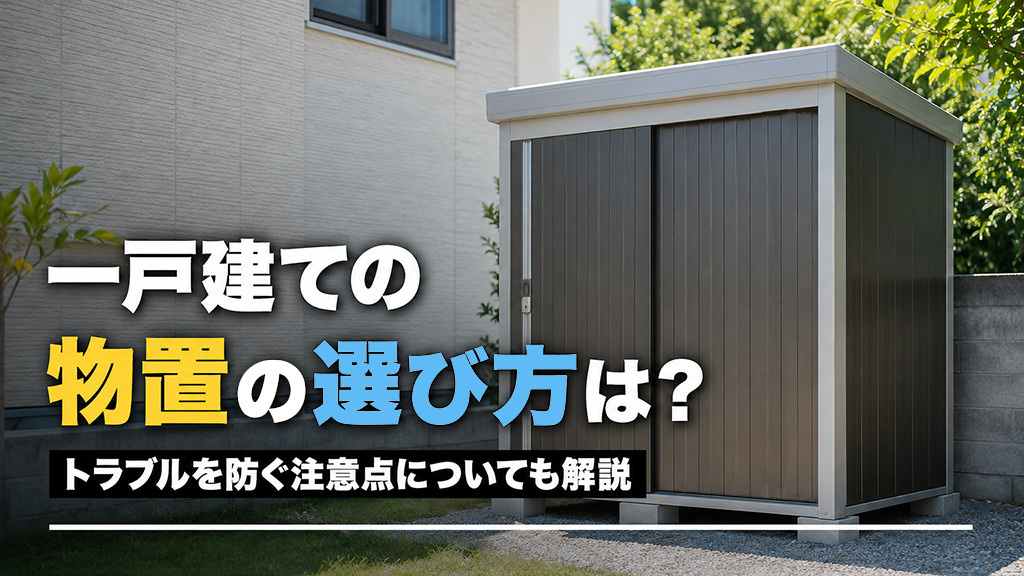 一戸建ての物置の選び方は?トラブルを防ぐ注意点についても解説