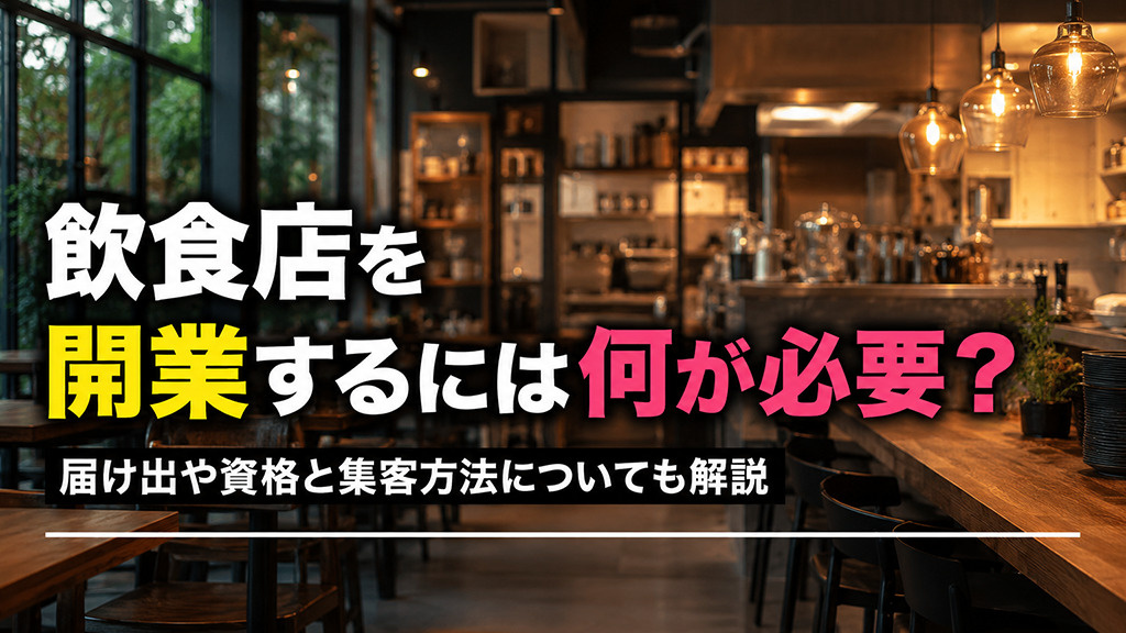 飲食店を開業するには何が必要?届け出や資格と集客方法についても解説