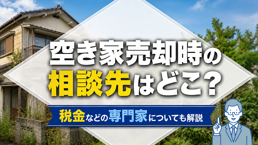 空き家売却時の相談先はどこ?税金などの専門家についても解説