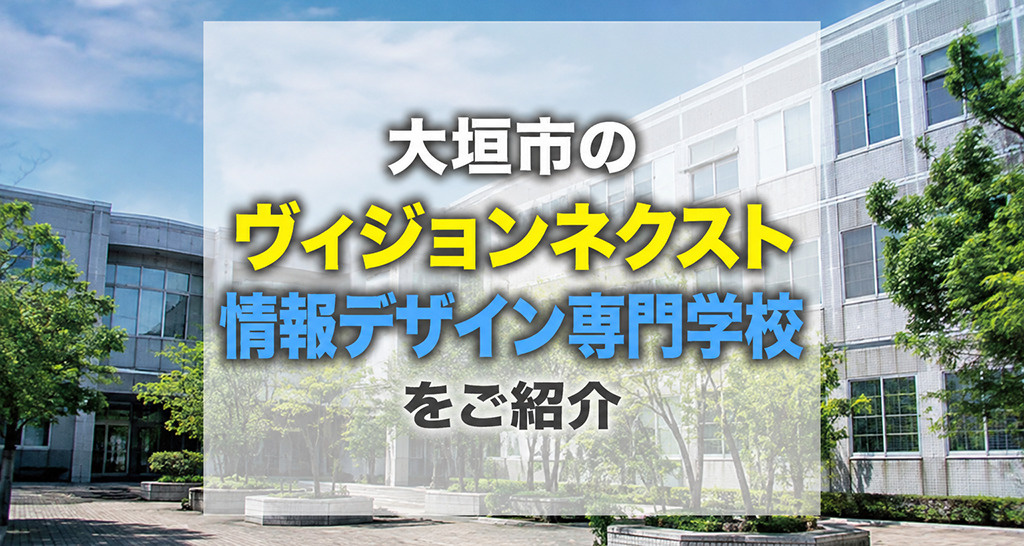 大垣市の「ヴィジョンネクスト情報デザイン専門学校」をご紹介