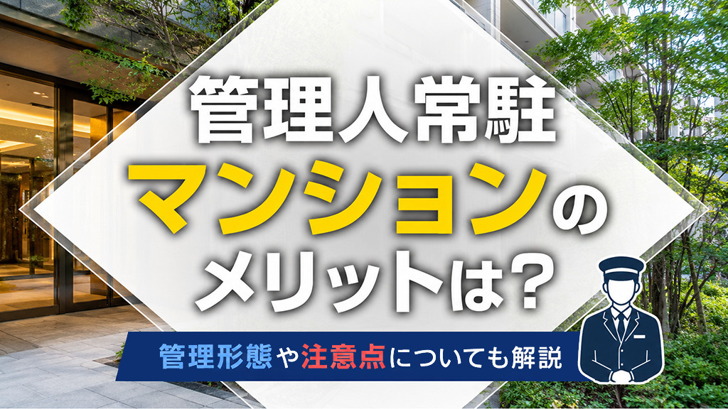 管理人常駐マンションのメリットは?管理形態や注意点についても解説