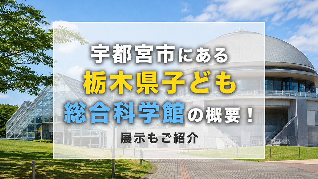 宇都宮市にある「栃木県子ども総合科学館」の概要!展示もご紹介
