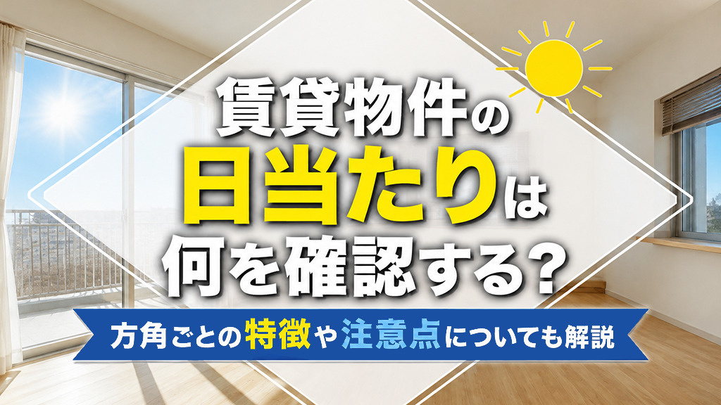 賃貸物件の日当たりは何を確認する?方角ごとの特徴や注意点についても解説