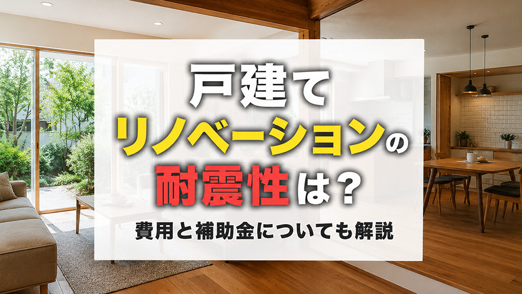 戸建てリノベーションの耐震性は?費用と補助金についても解説