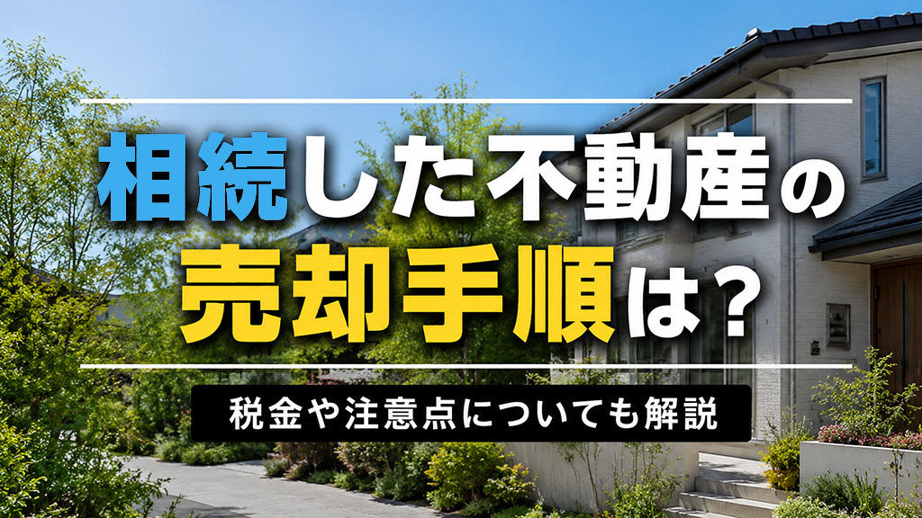 相続した不動産の売却手順は?税金や注意点についても解説