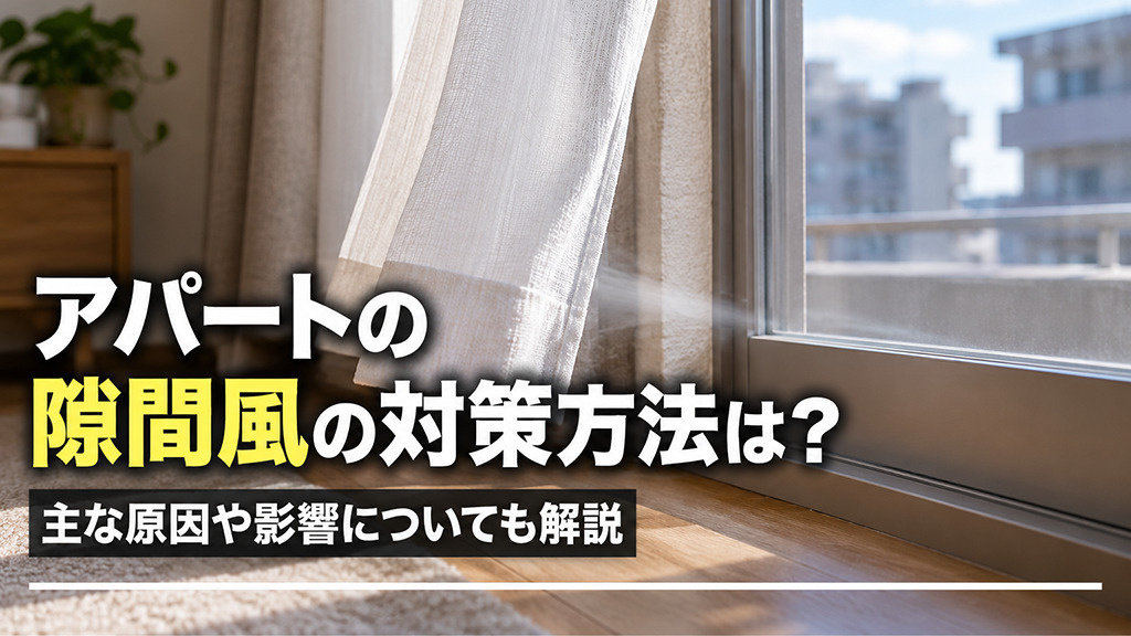 アパートの隙間風の対策方法は?主な原因や影響についても解説