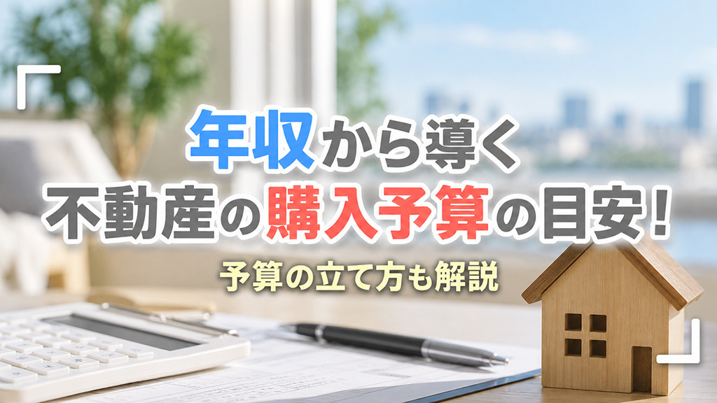 年収から導く不動産の購入予算の目安!予算の立て方も解説