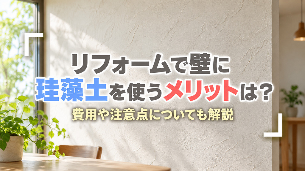 リフォームで壁に珪藻土を使うメリットは?費用や注意点についても解説