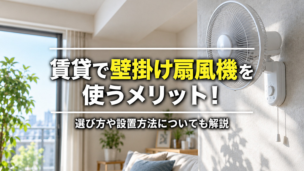 賃貸物件で壁掛け扇風機を使うメリット!選び方や設置方法についても解説