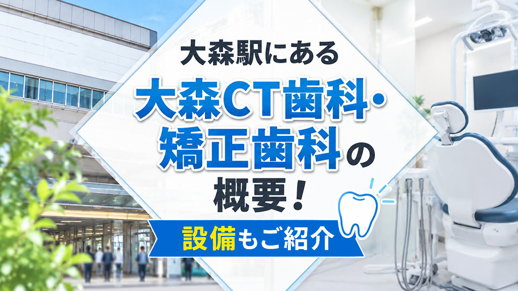 大森駅にある「大森CT歯科・矯正歯科」の概要!設備もご紹介