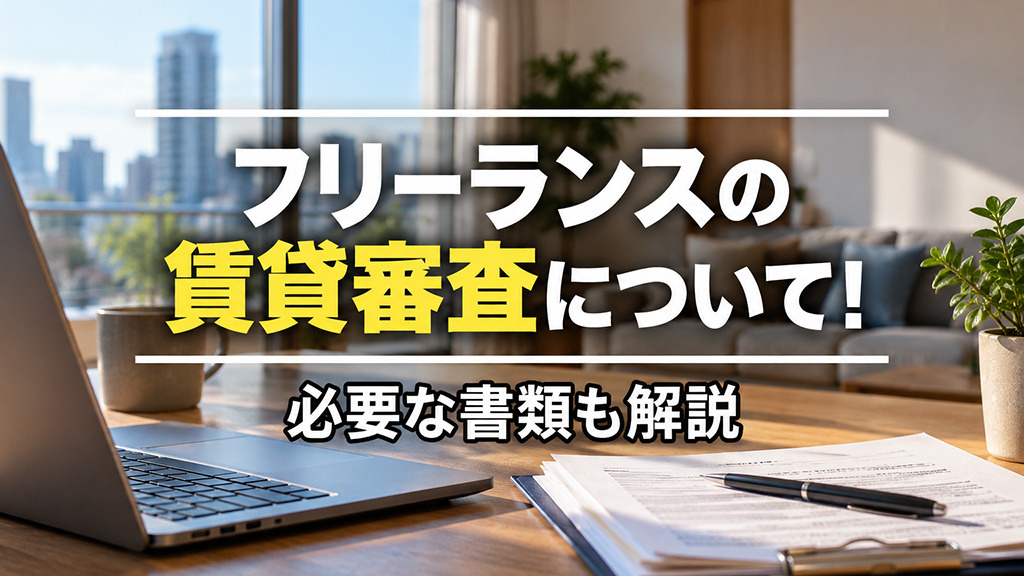 フリーランスの賃貸審査について!必要な書類も解説