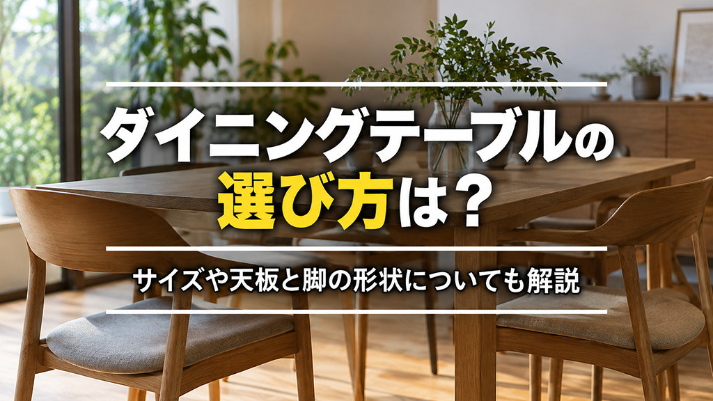ダイニングテーブルの選び方は?サイズや天板と脚の形状についても解説
