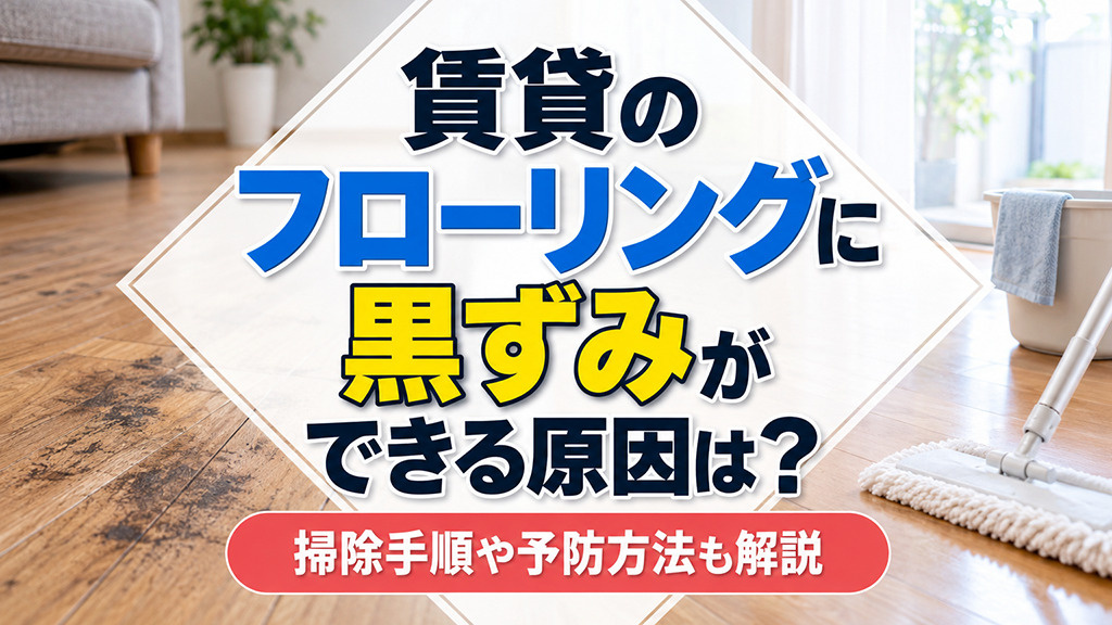 賃貸のフローリングに黒ずみができる原因は?掃除手順や予防方法も解説