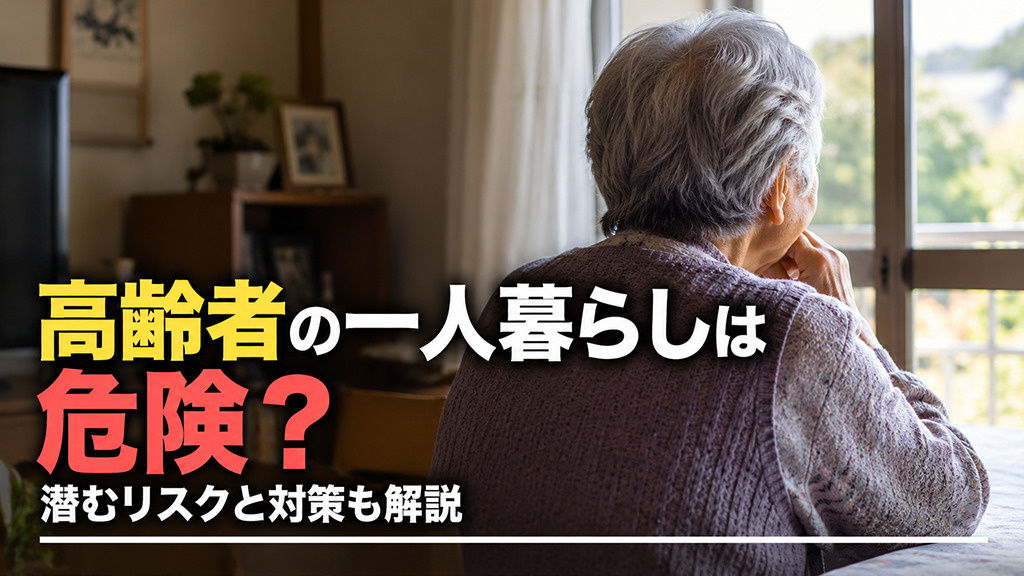 高齢者の一人暮らしは危険?潜むリスクと対策も解説