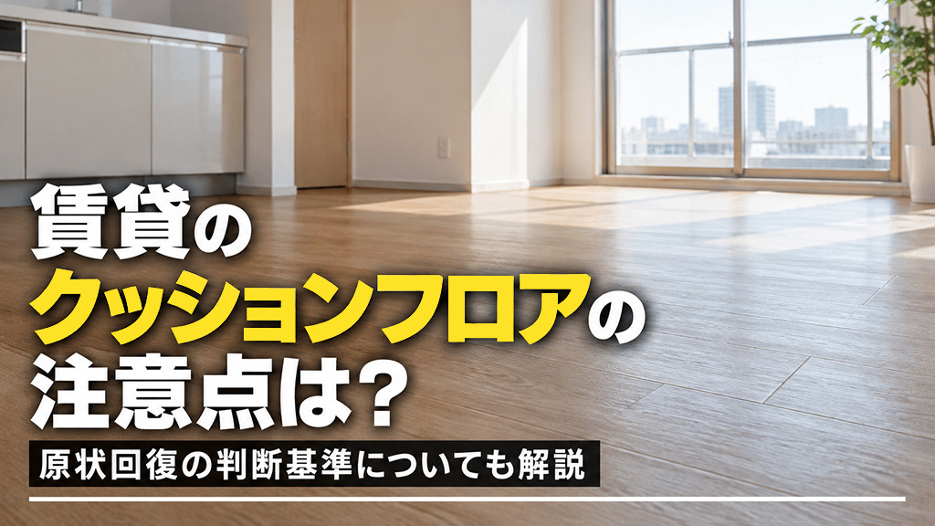 賃貸のクッションフロアの注意点は?原状回復の判断基準についても解説