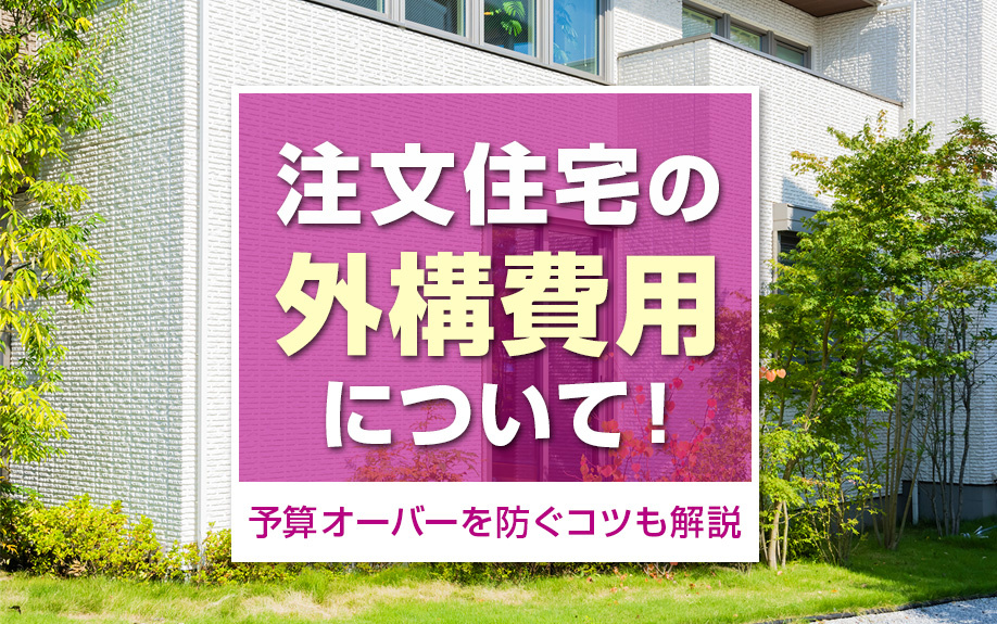 注文住宅の外構費用について!予算オーバーを防ぐコツも解説