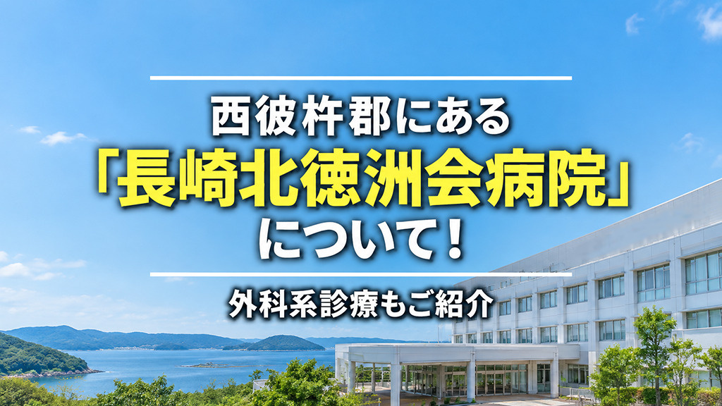 西彼杵郡にある「長崎北徳洲会病院」について!外科系診療もご紹介