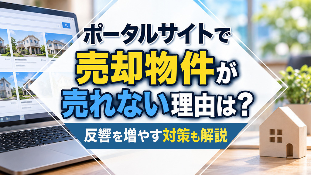 ポータルサイトで売却物件が売れない理由は?反響を増やす対策も解説