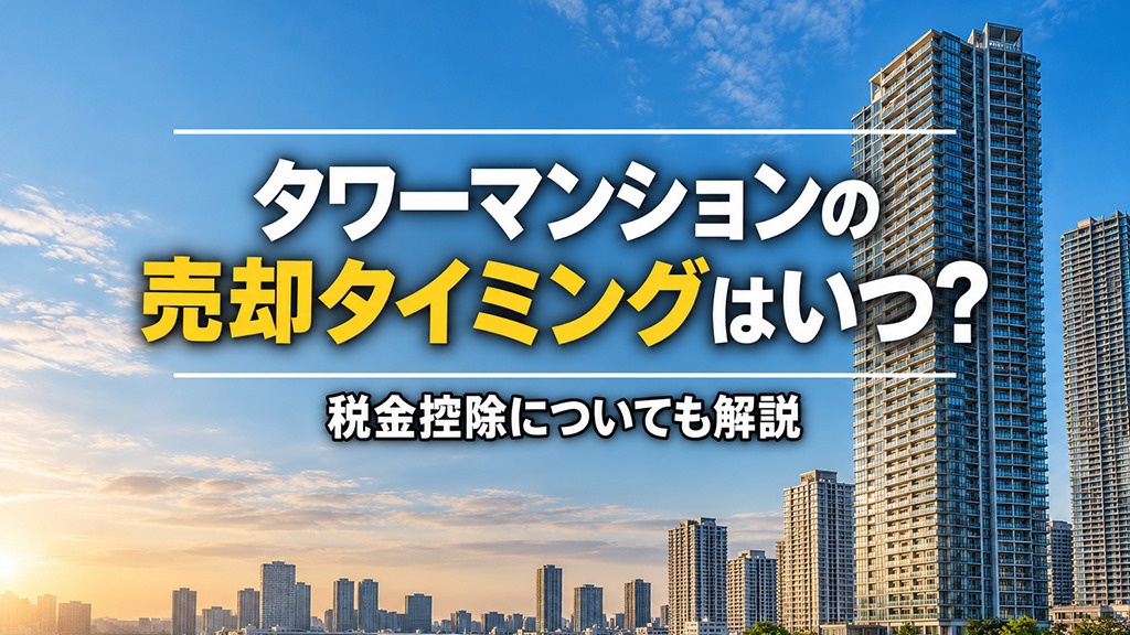 タワーマンションの売却タイミングはいつ?税金控除についても解説