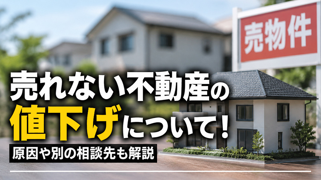 売れない不動産の値下げについて!原因や別の相談先も解説