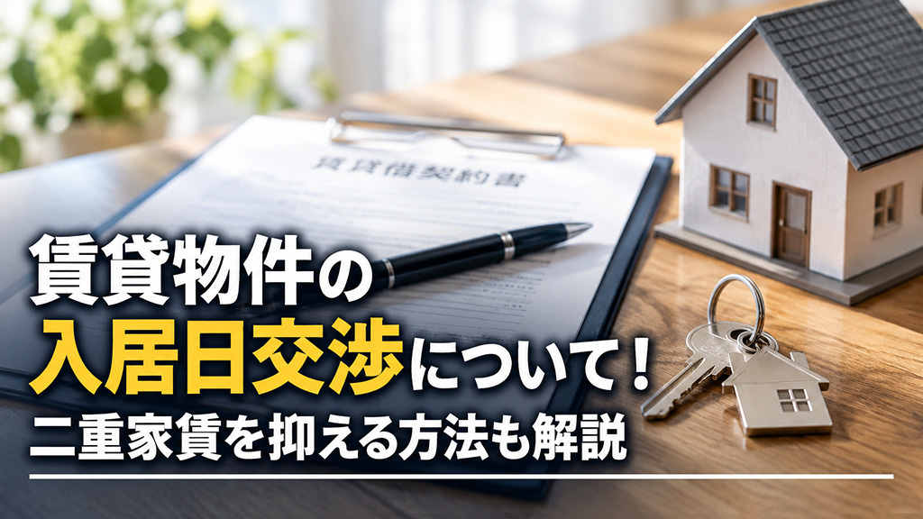 賃貸物件の入居日交渉について!二重家賃を抑える方法も解説