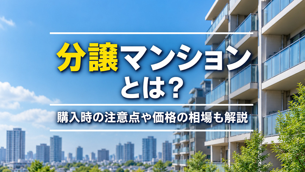 分譲マンションとは?購入時の注意点や価格の相場も解説