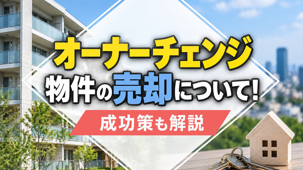 オーナーチェンジ物件の売却について!成功策も解説