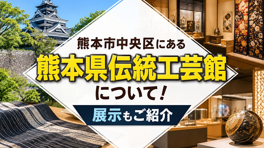 熊本市中央区にある「熊本県伝統工芸館」について!展示もご紹介