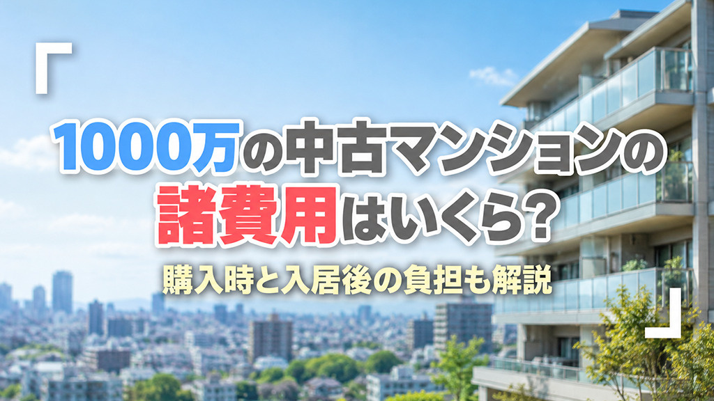 1000万の中古マンションの諸費用はいくら?購入時と入居後の負担も解説