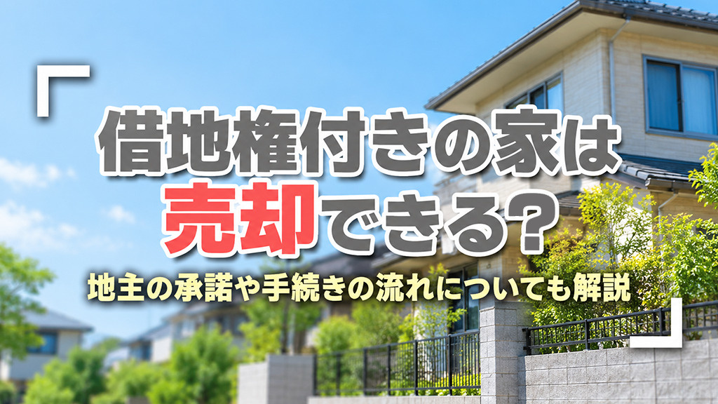 借地権付きの家は売却できる?地主の承諾や手続きの流れについても解説
