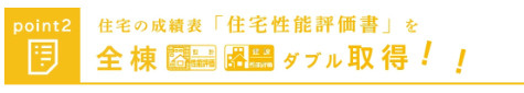 青梅師岡のその他|住宅の成績表とも呼ばれる「住宅性能評価書」を全棟でダブル取得（設計住宅性能評価書・建設住宅性能評価書）しています。第三者機関による客観的な評価を受けているため、安心・安全な住まいです。

