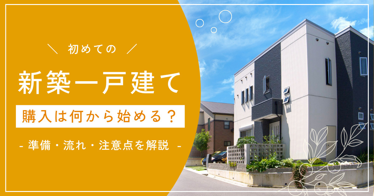 初めての新築一戸建て購入は何から始める？準備・流れ・注意点を解説