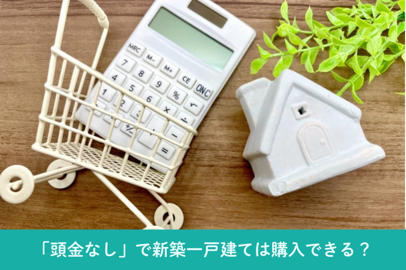 「頭金なし」で新築一戸建ては購入できる？