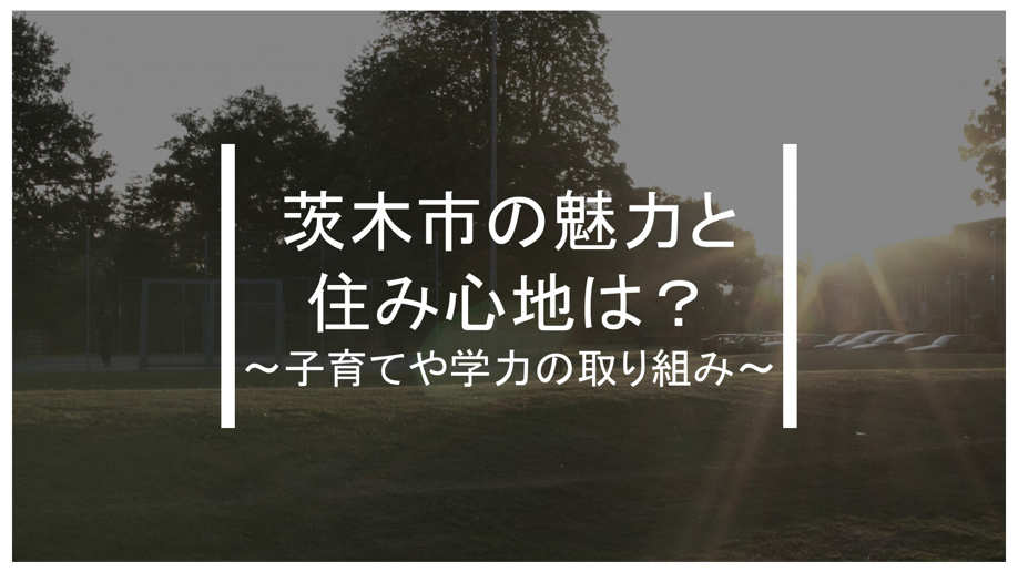 茨木市の魅力と住み心地は？子育てや学力の取り組み