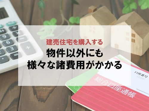 建売住宅を購入する 物件以外にも様々な諸費用がかかる